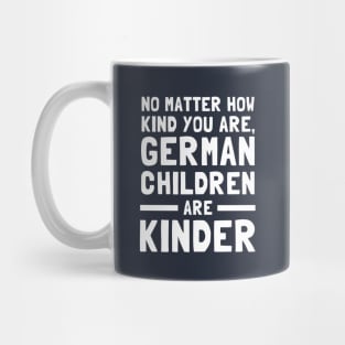 No Matter How Kind You Are German Children Are Kinder Mug